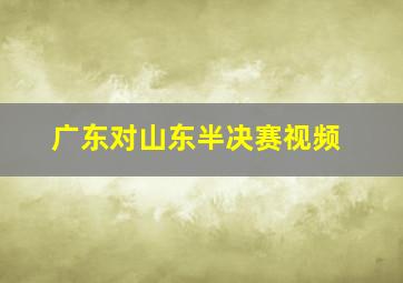 广东对山东半决赛视频