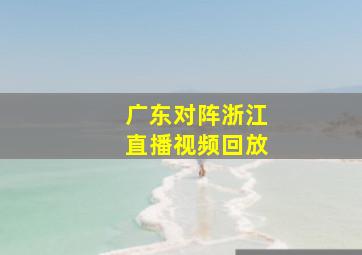 广东对阵浙江直播视频回放