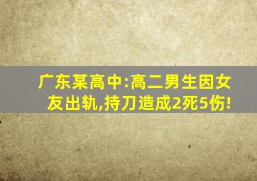 广东某高中:高二男生因女友出轨,持刀造成2死5伤!