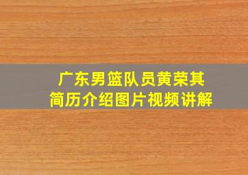 广东男篮队员黄荣其简历介绍图片视频讲解