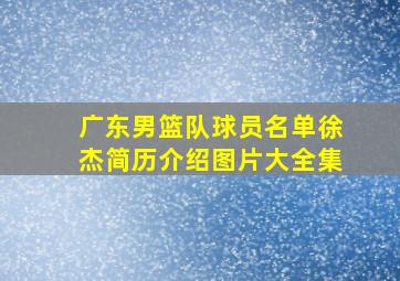 广东男篮队球员名单徐杰简历介绍图片大全集