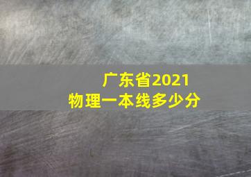 广东省2021物理一本线多少分