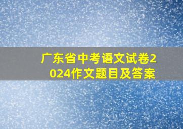 广东省中考语文试卷2024作文题目及答案