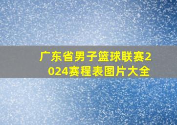 广东省男子篮球联赛2024赛程表图片大全