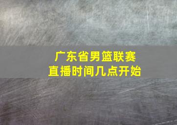 广东省男篮联赛直播时间几点开始