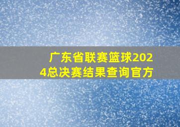 广东省联赛篮球2024总决赛结果查询官方