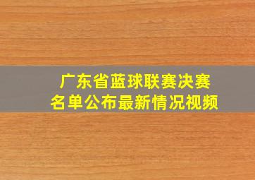 广东省蓝球联赛决赛名单公布最新情况视频