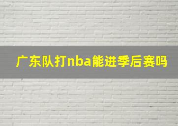 广东队打nba能进季后赛吗