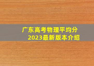 广东高考物理平均分2023最新版本介绍