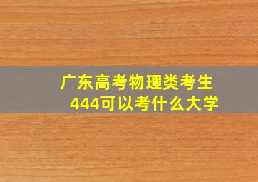 广东高考物理类考生444可以考什么大学