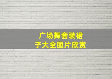 广场舞套装裙子大全图片欣赏