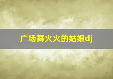 广场舞火火的姑娘dj