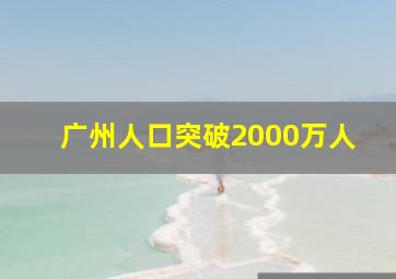 广州人口突破2000万人