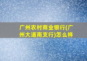 广州农村商业银行(广州大道南支行)怎么样