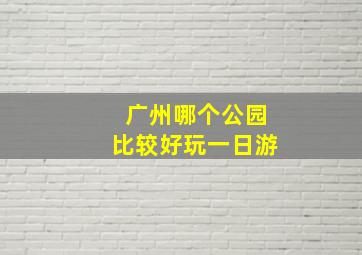 广州哪个公园比较好玩一日游