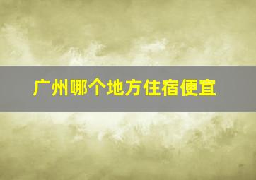 广州哪个地方住宿便宜