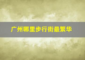 广州哪里步行街最繁华