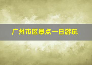 广州市区景点一日游玩