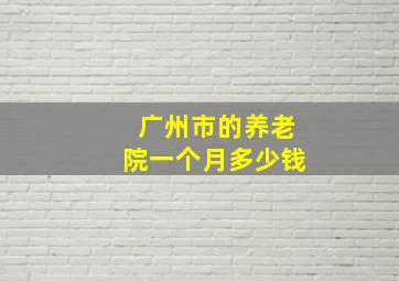 广州市的养老院一个月多少钱