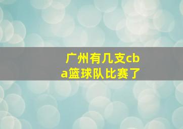 广州有几支cba篮球队比赛了