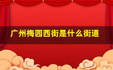 广州梅园西街是什么街道