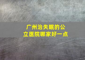 广州治失眠的公立医院哪家好一点