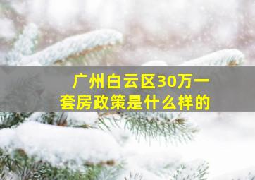 广州白云区30万一套房政策是什么样的