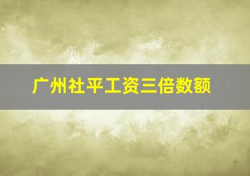 广州社平工资三倍数额