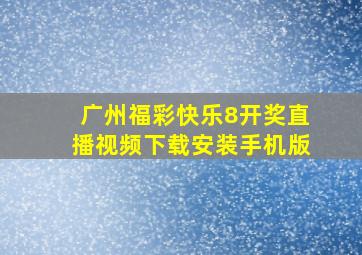 广州福彩快乐8开奖直播视频下载安装手机版