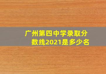 广州第四中学录取分数线2021是多少名