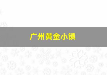 广州黄金小镇