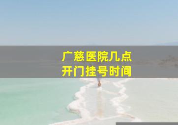 广慈医院几点开门挂号时间