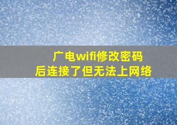 广电wifi修改密码后连接了但无法上网络