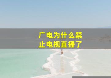 广电为什么禁止电视直播了