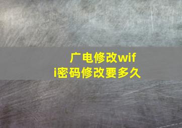 广电修改wifi密码修改要多久