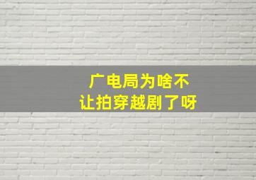 广电局为啥不让拍穿越剧了呀