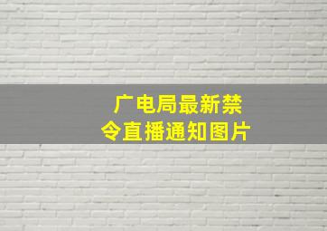 广电局最新禁令直播通知图片