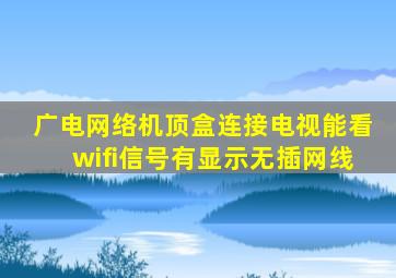 广电网络机顶盒连接电视能看wifi信号有显示无插网线