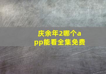 庆余年2哪个app能看全集免费