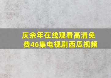 庆余年在线观看高清免费46集电视剧西瓜视频