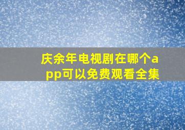 庆余年电视剧在哪个app可以免费观看全集