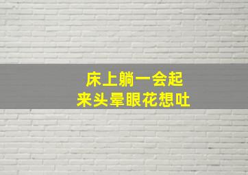 床上躺一会起来头晕眼花想吐