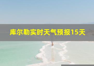 库尔勒实时天气预报15天