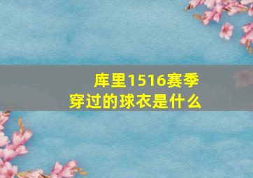 库里1516赛季穿过的球衣是什么