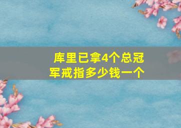 库里已拿4个总冠军戒指多少钱一个