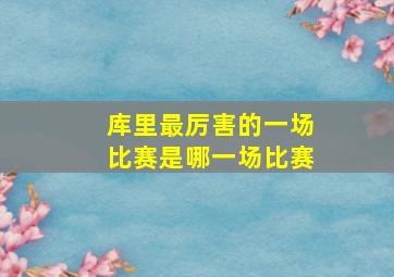 库里最厉害的一场比赛是哪一场比赛