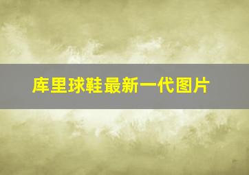 库里球鞋最新一代图片