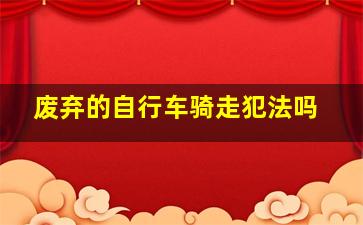 废弃的自行车骑走犯法吗