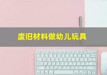 废旧材料做幼儿玩具