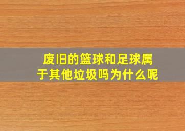 废旧的篮球和足球属于其他垃圾吗为什么呢